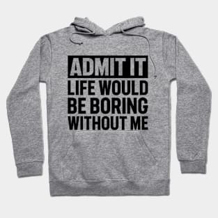 Admit It Life Would Be Boring Without Me Distressed Retro Hoodie